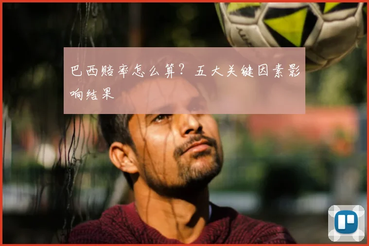 巴西赔率怎么算？五大关键因素影响结果
