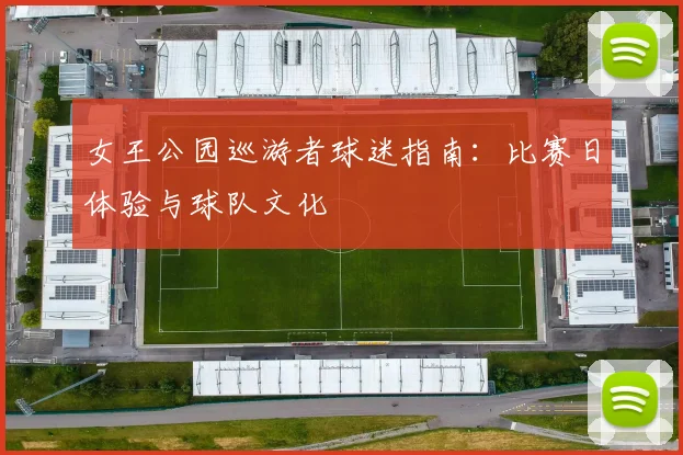 女王公园巡游者球迷指南：比赛日体验与球队文化